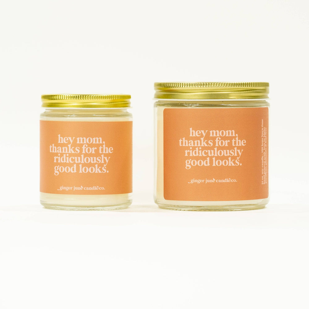 Hey Mom, Thanks for the Ridiculously Good Looks • 100% essential oil soy candle